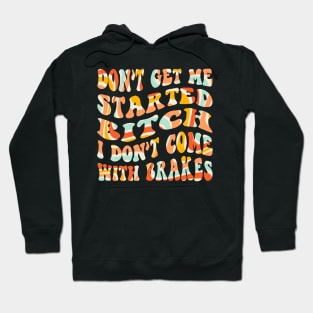 Don't Get Me Started Bitch, I don't come with brakes Hoodie